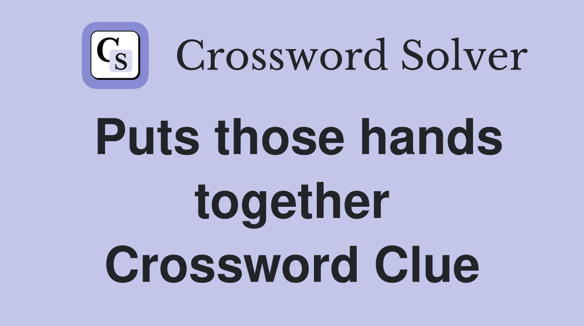 Puts those hands together Crossword Clue