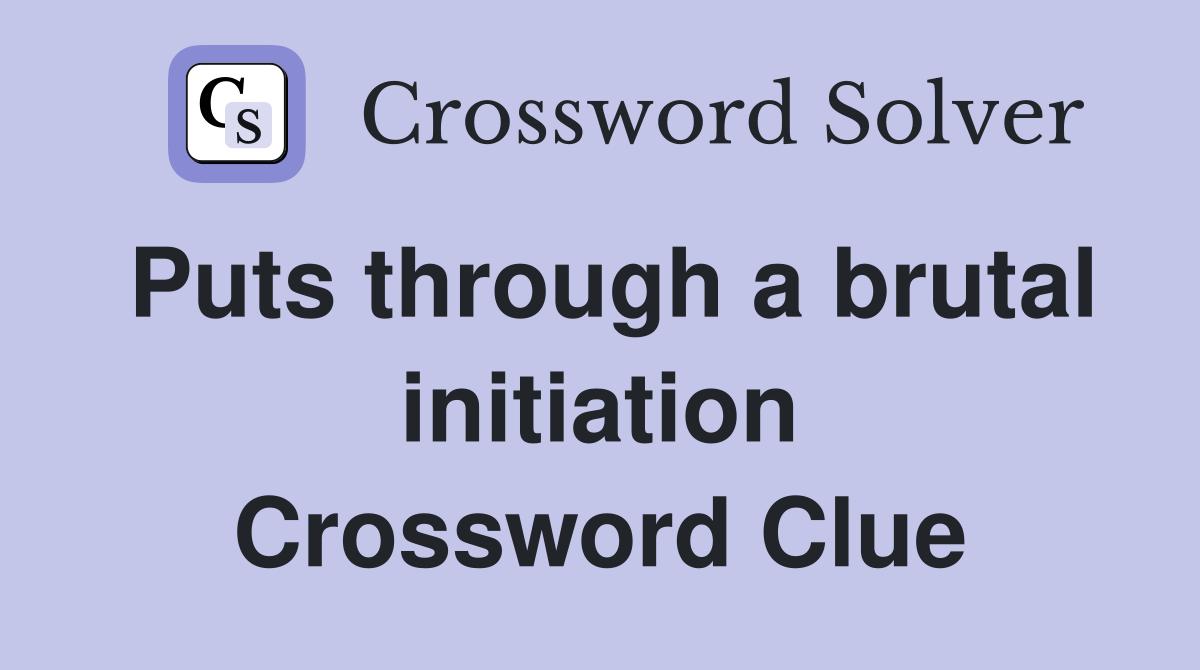 Puts through a brutal initiation Crossword Clue