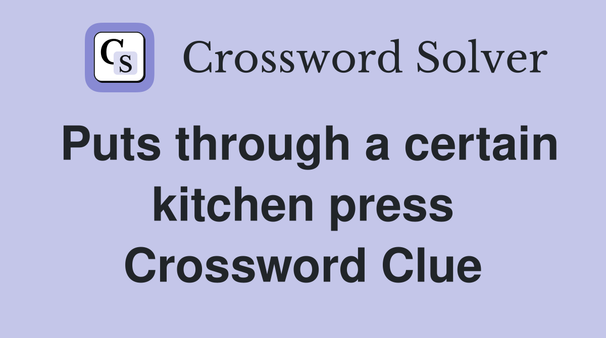 Puts through a certain kitchen press Crossword Clue