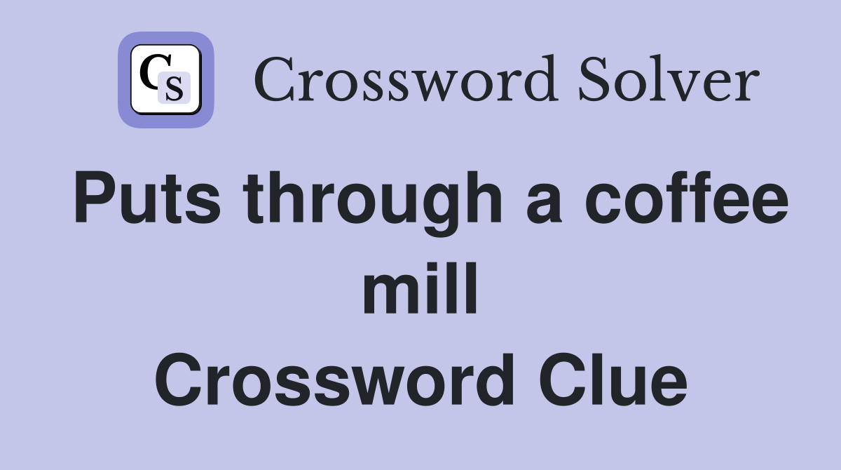 Puts through a coffee mill Crossword Clue