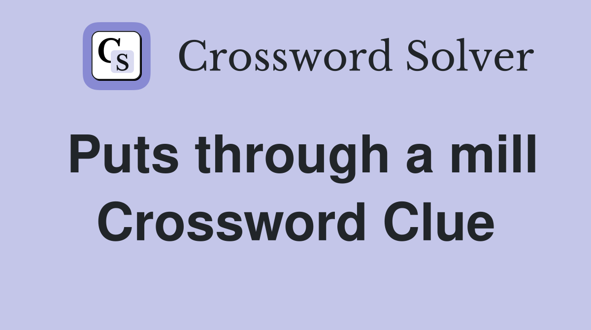 Puts through a mill Crossword Clue