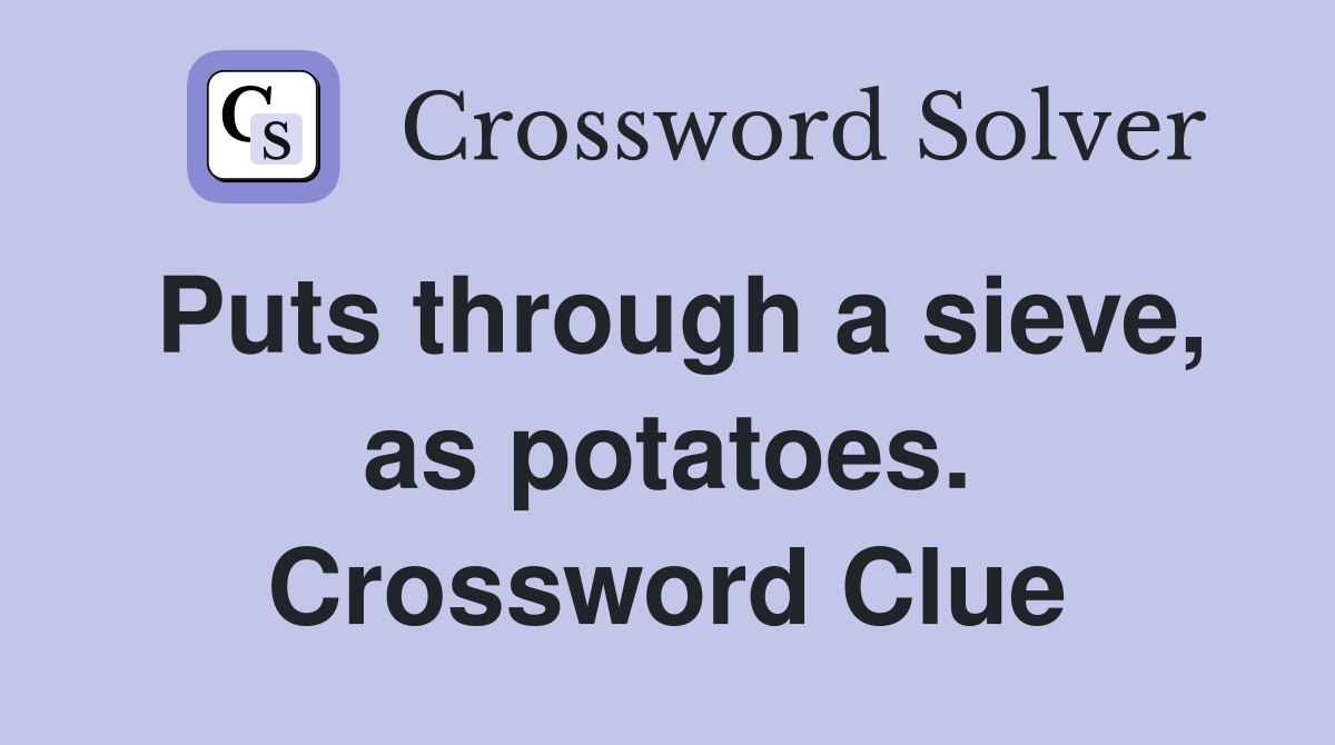 Puts through a sieve, as potatoes. Crossword Clue
