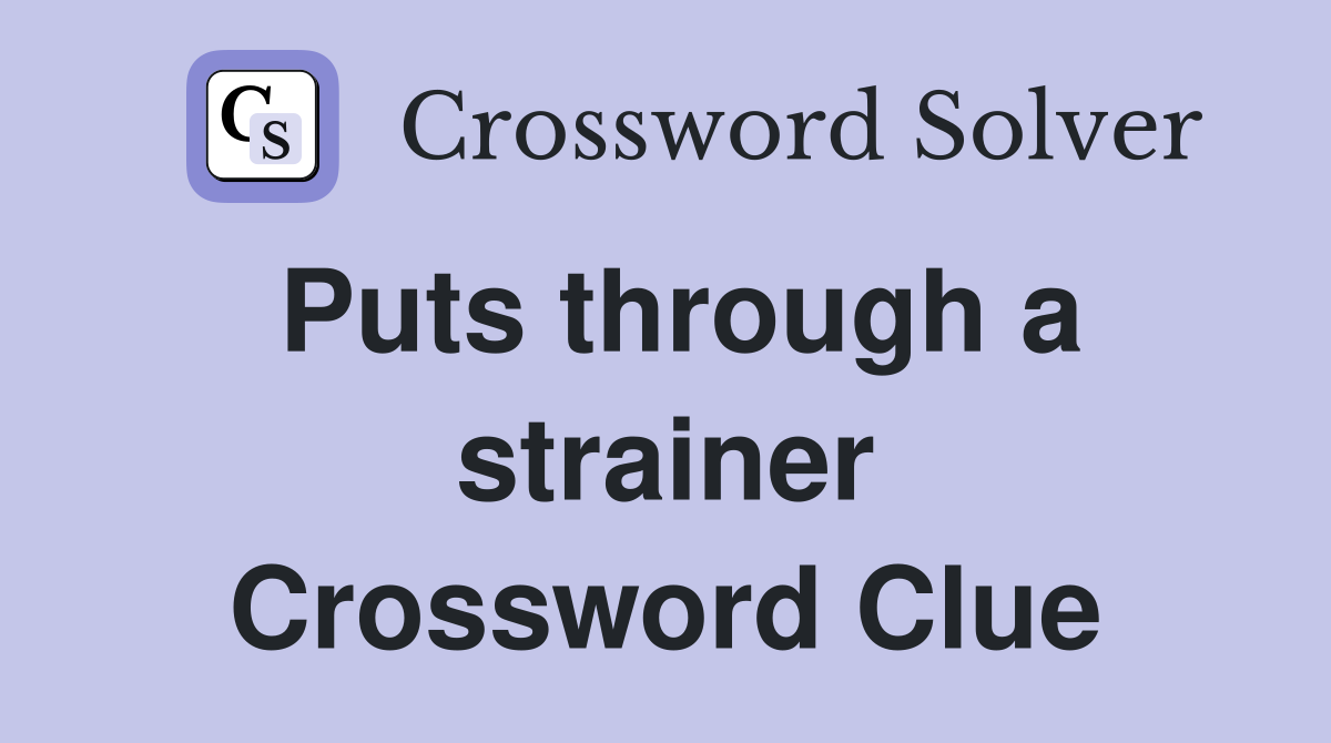 Puts through a strainer Crossword Clue