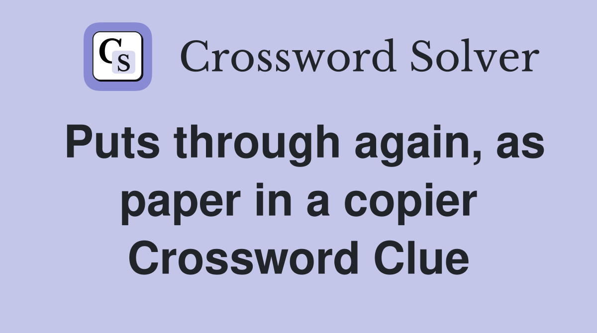 Puts through again, as paper in a copier Crossword Clue