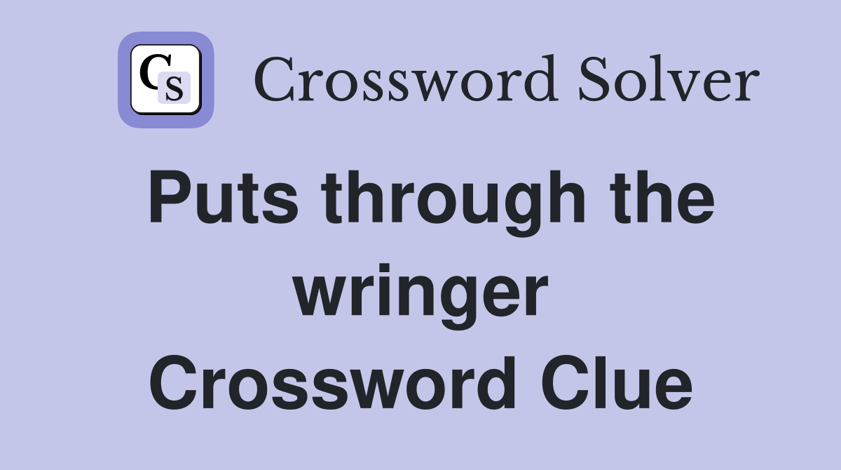 Puts through the wringer Crossword Clue