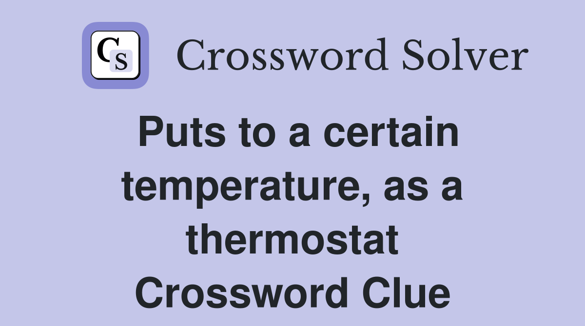 Puts to a certain temperature, as a thermostat Crossword Clue