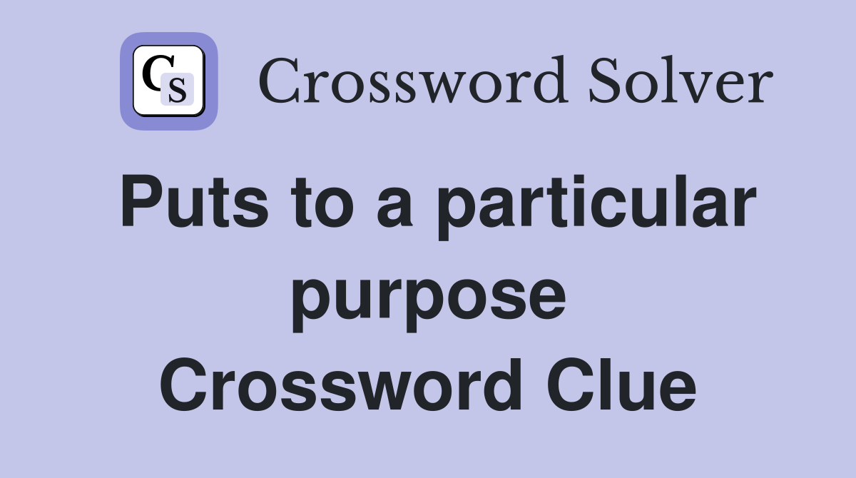 Puts to a particular purpose Crossword Clue