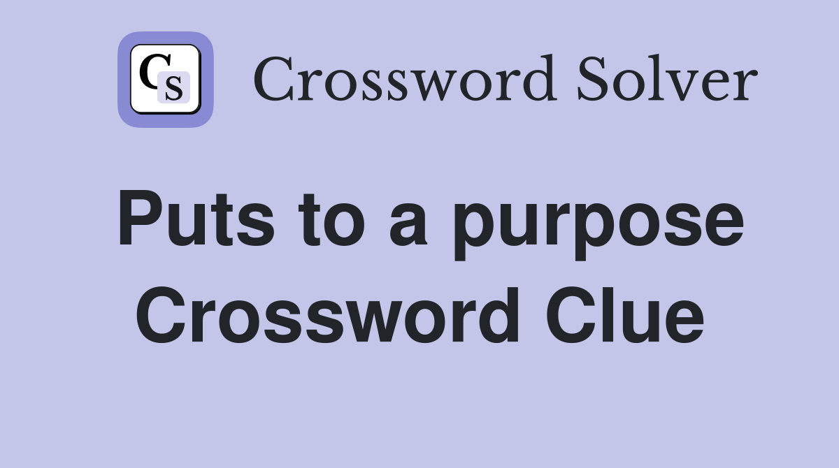 Puts to a purpose Crossword Clue