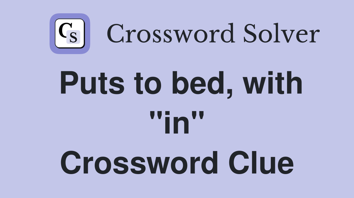 Puts to bed, with "in" Crossword Clue