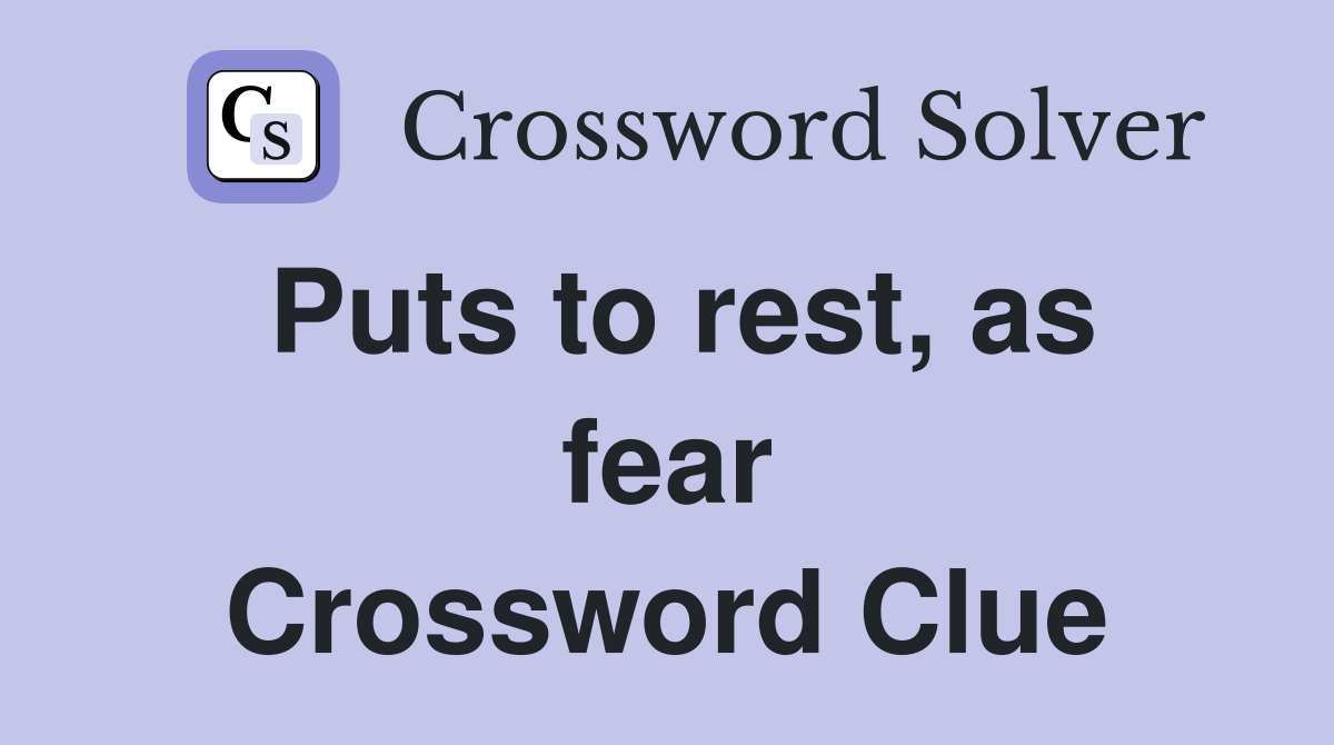 Puts to rest, as fear Crossword Clue