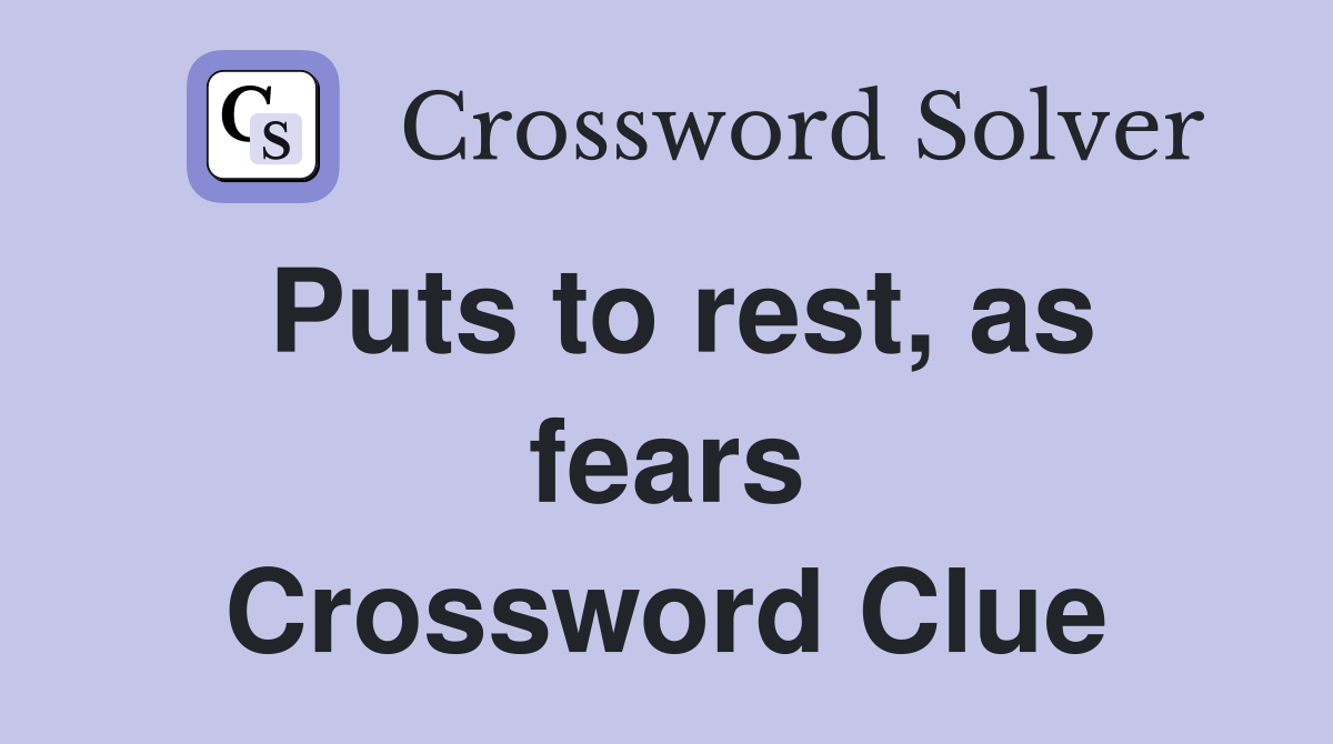 Puts to rest, as fears Crossword Clue