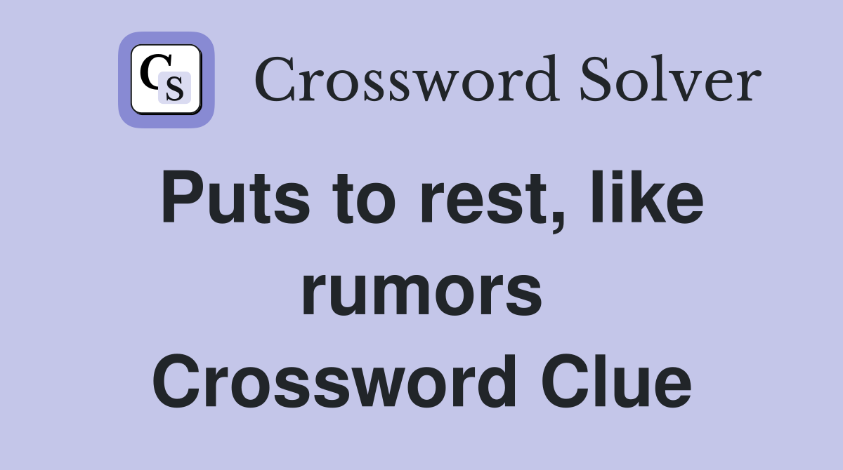 Puts to rest, like rumors Crossword Clue