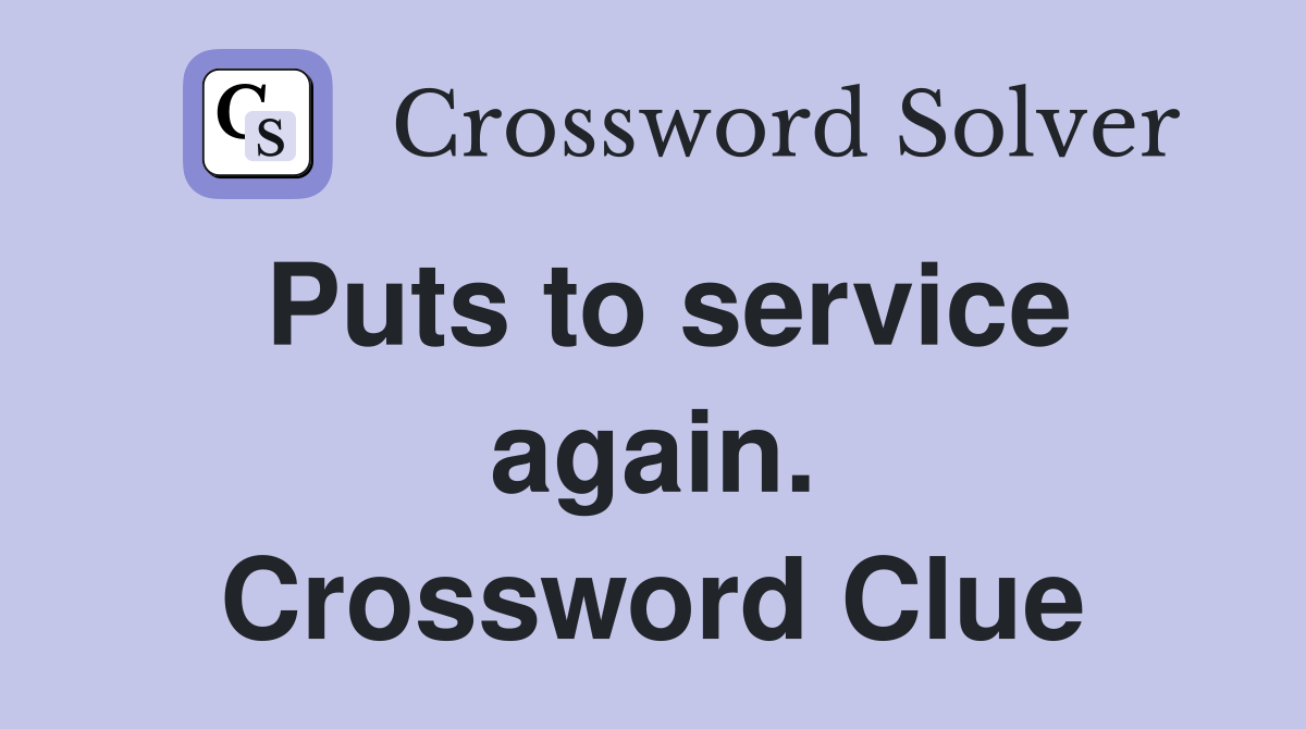 Puts to service again. Crossword Clue