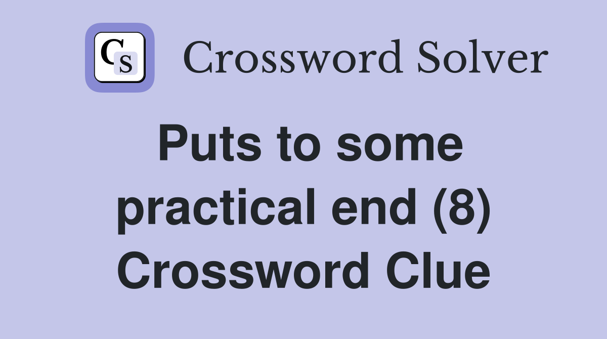Puts to some practical end (8) Crossword Clue