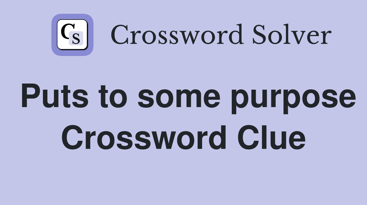 Puts to some purpose Crossword Clue