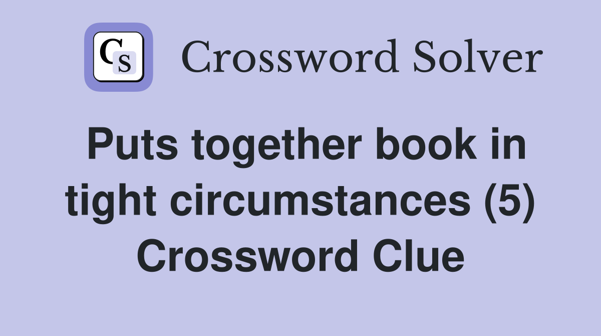 Puts together book in tight circumstances (5) Crossword Clue