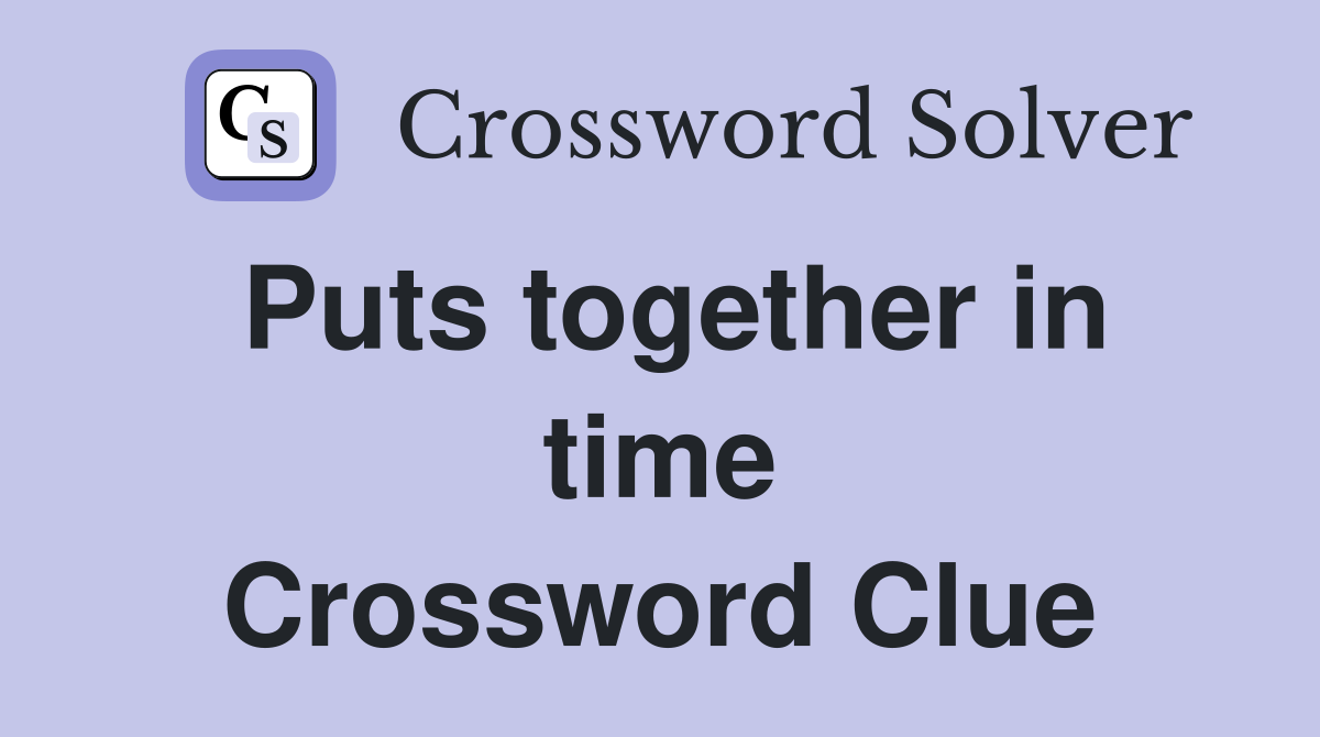 Puts together in time Crossword Clue