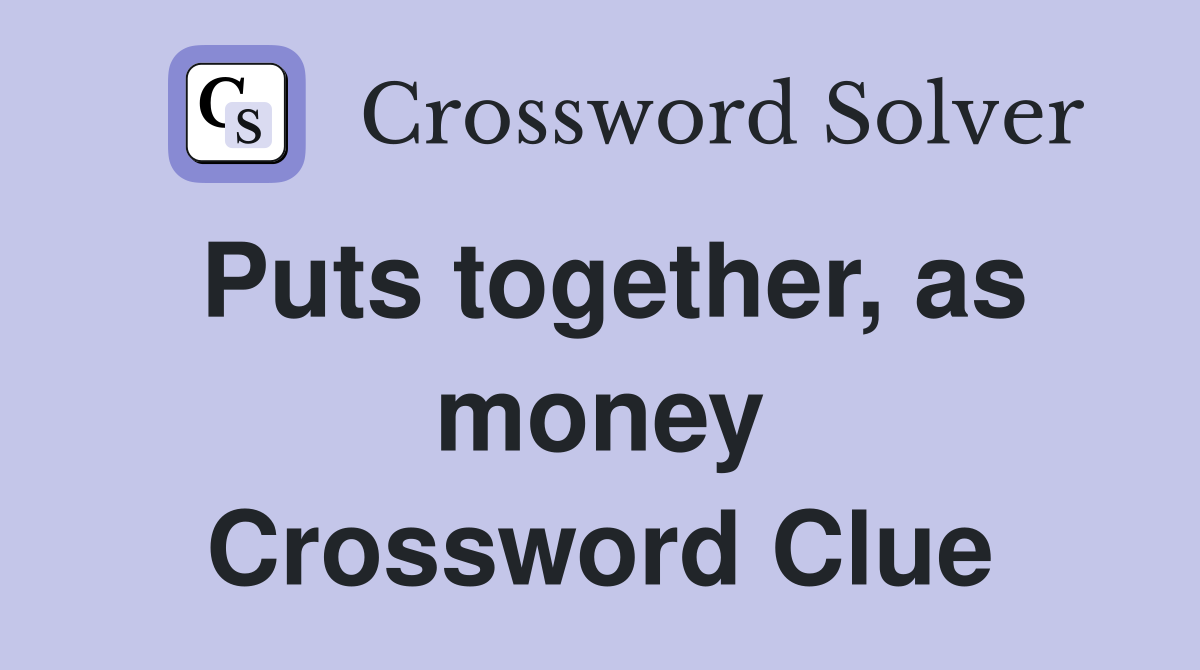 Puts together, as money Crossword Clue