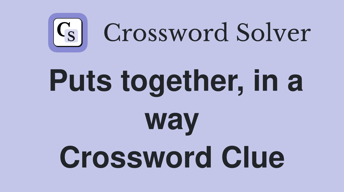 Puts together, in a way Crossword Clue