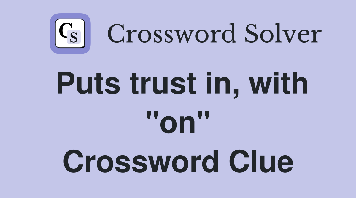 Puts trust in, with "on" Crossword Clue