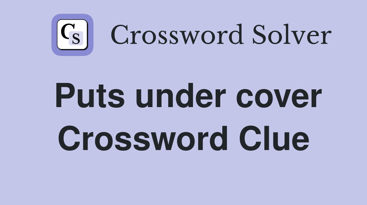 Puts under cover Crossword Clue