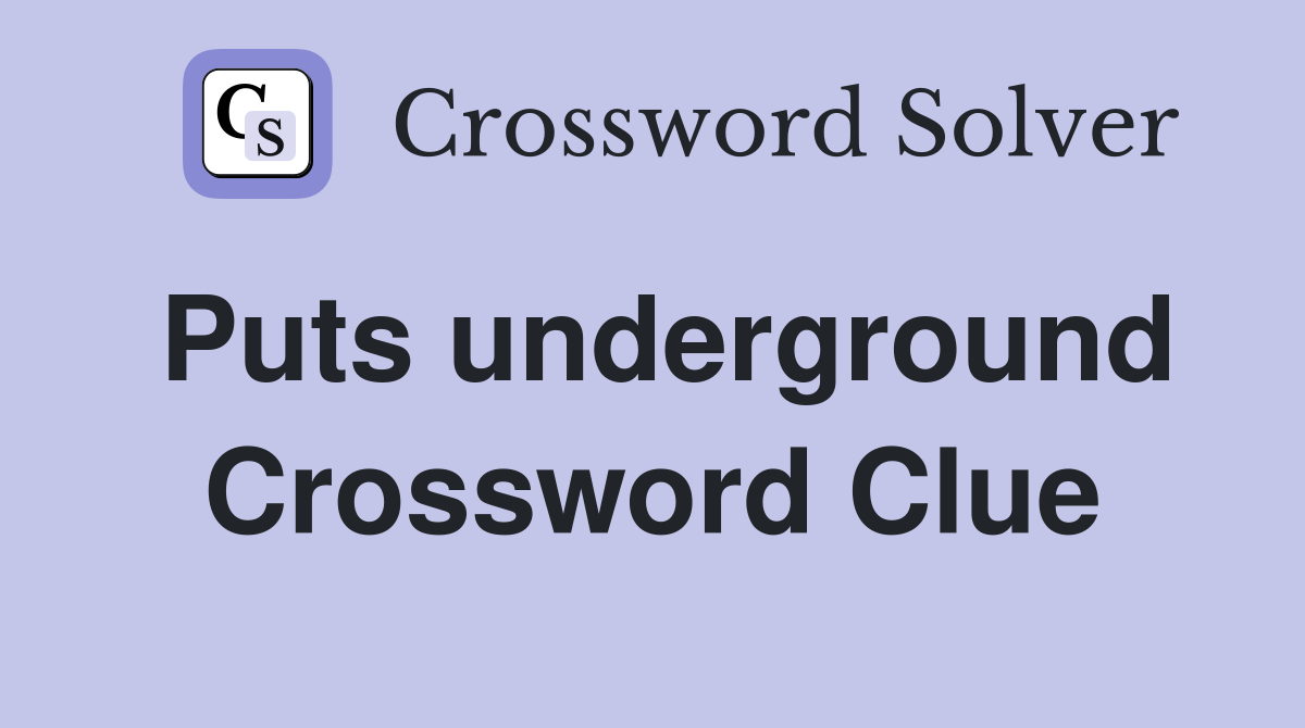 Puts underground Crossword Clue
