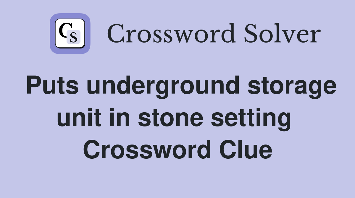 Puts underground storage unit in stone setting  Crossword Clue