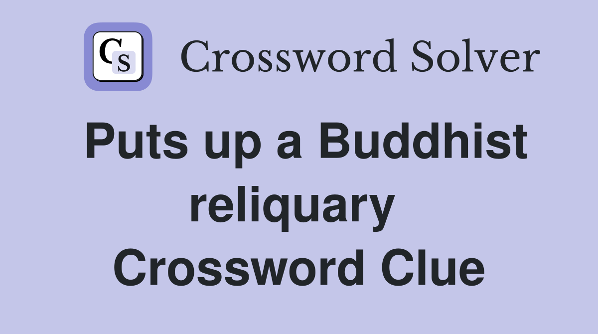 Puts up a Buddhist reliquary  Crossword Clue