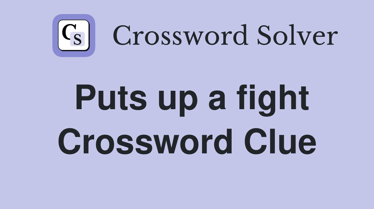 Puts up a fight Crossword Clue