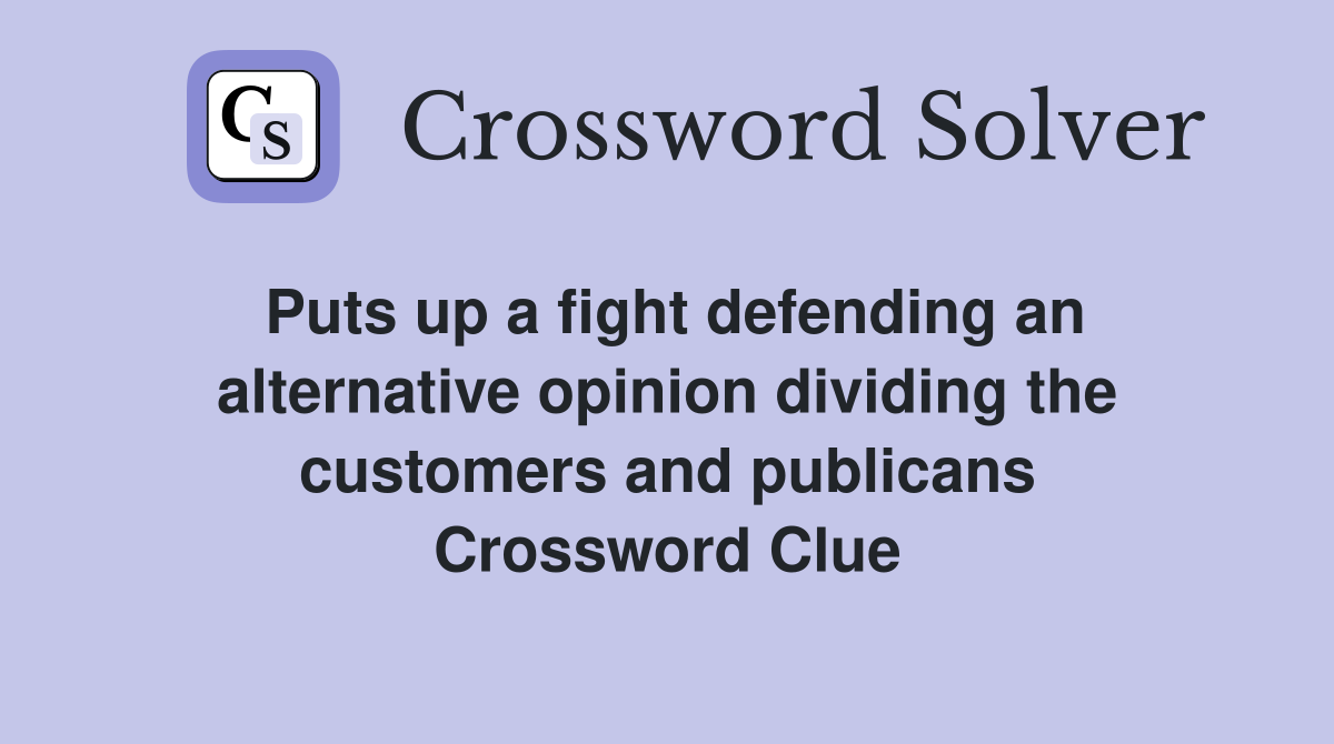 Puts up a fight defending an alternative opinion dividing the customers and publicans Crossword Clue