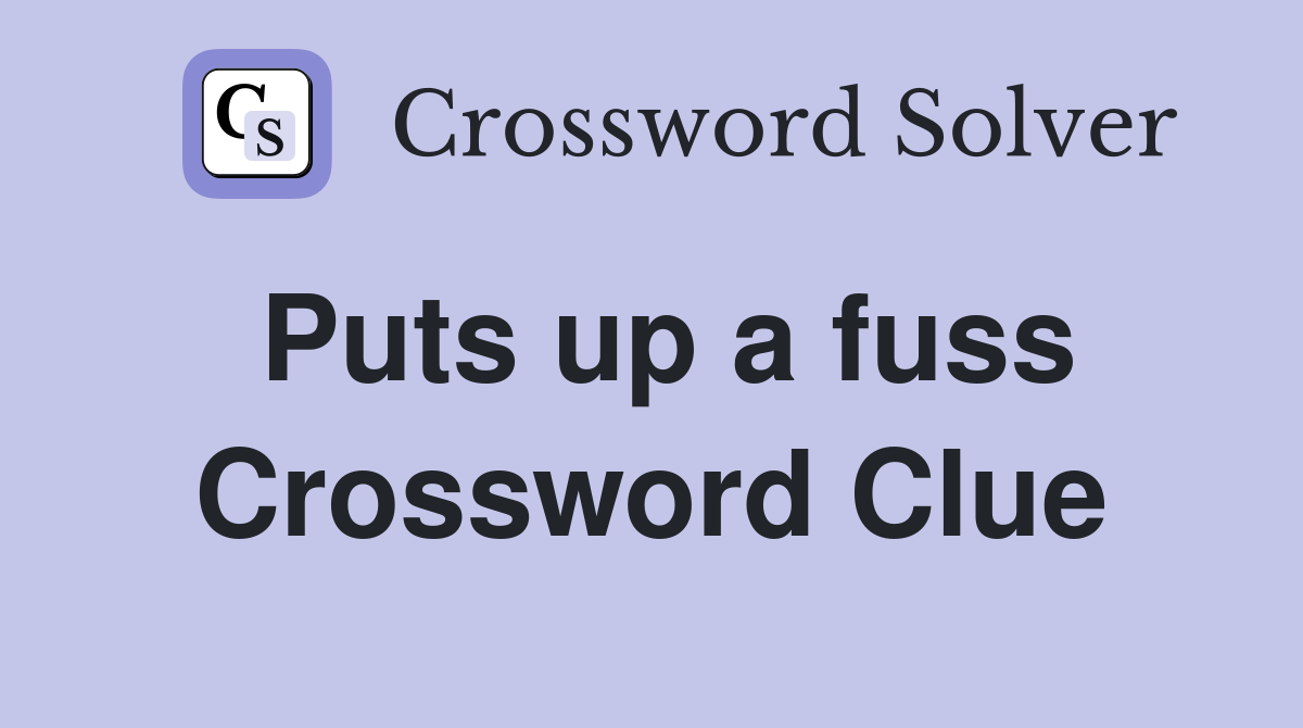 Puts up a fuss Crossword Clue