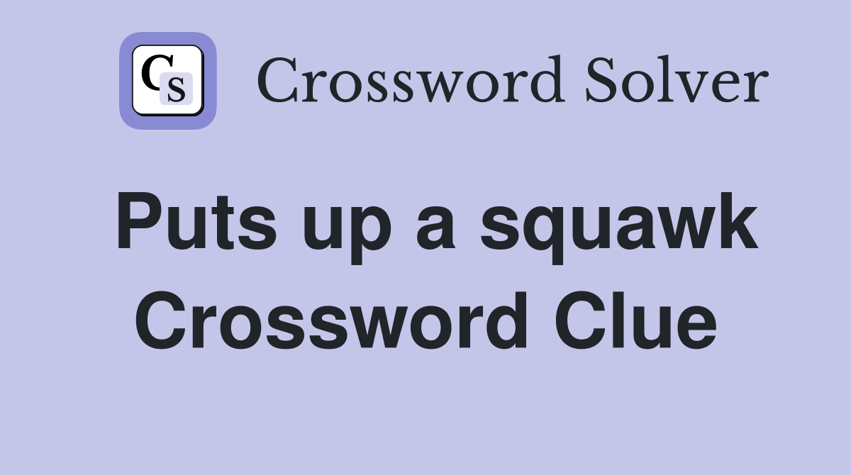 Puts up a squawk Crossword Clue