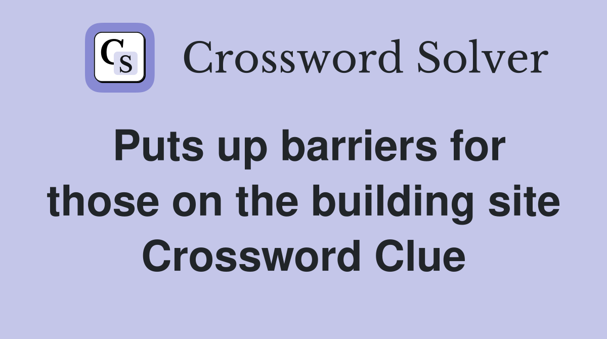 Puts up barriers for those on the building site Crossword Clue