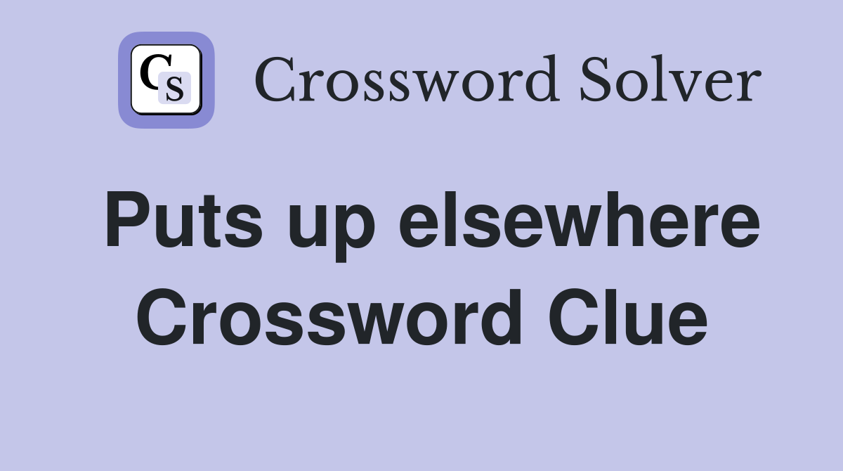 Puts up elsewhere Crossword Clue