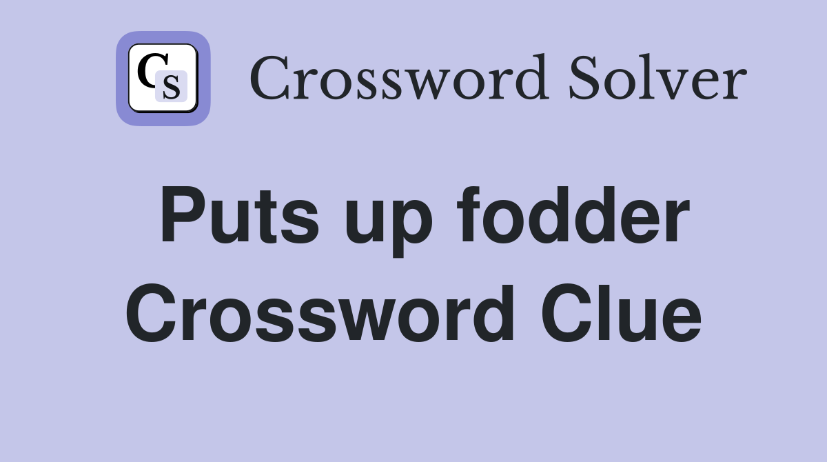 Puts up fodder Crossword Clue