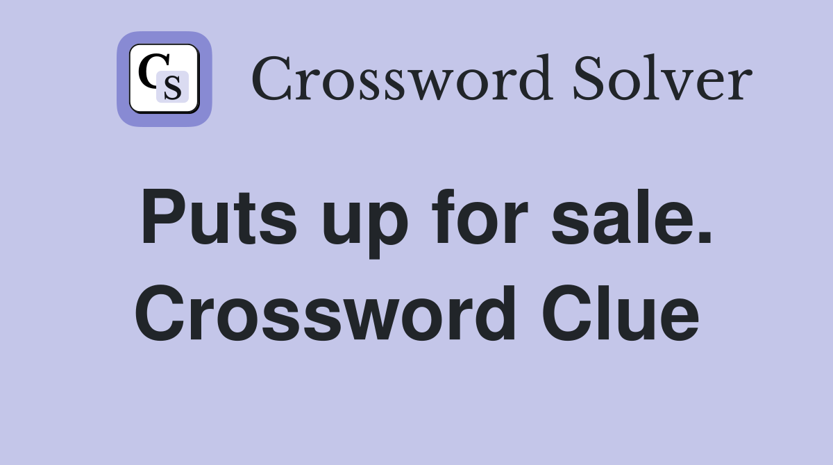 Puts up for sale. Crossword Clue