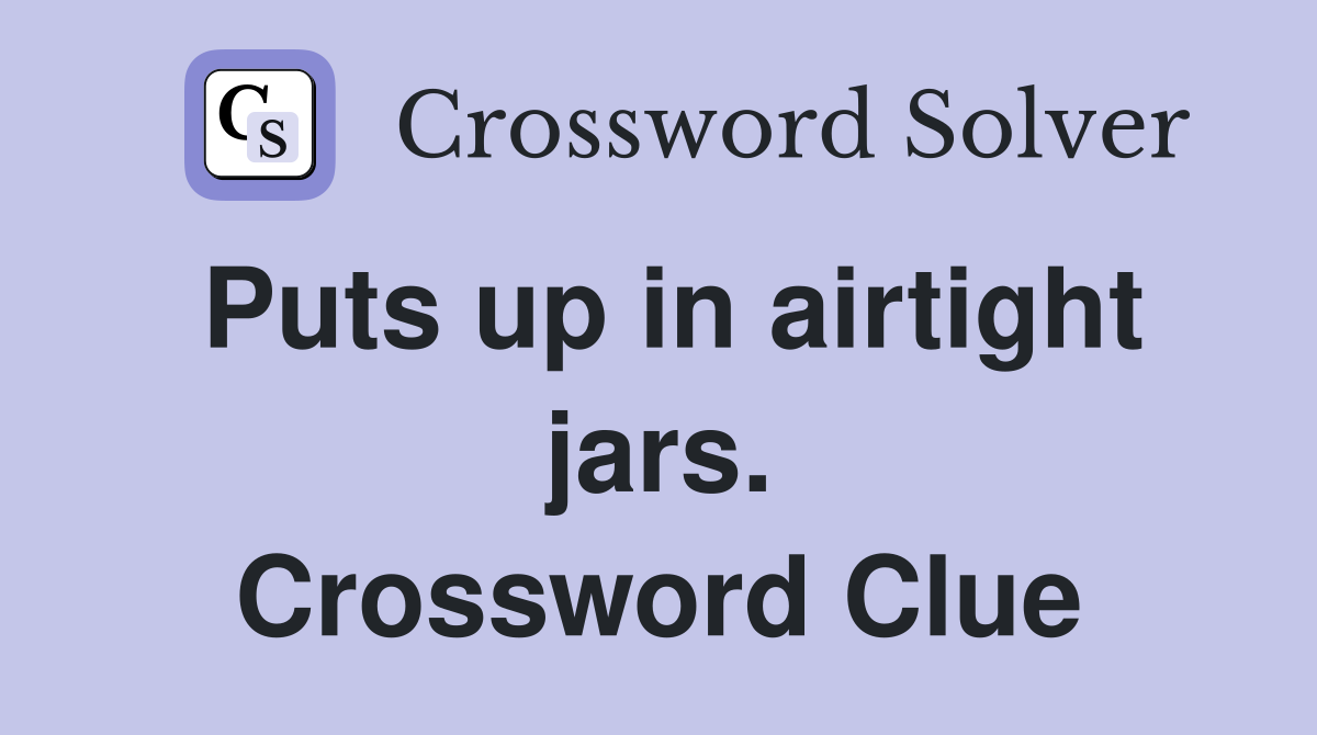 Puts up in airtight jars. Crossword Clue