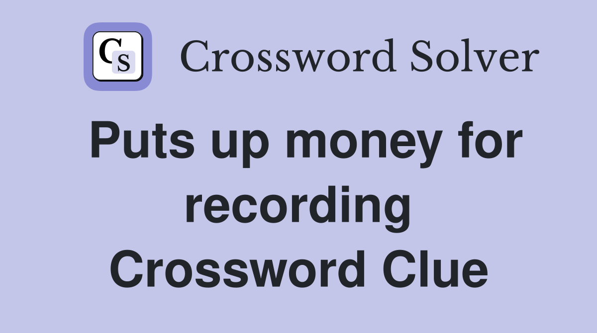 Puts up money for recording Crossword Clue