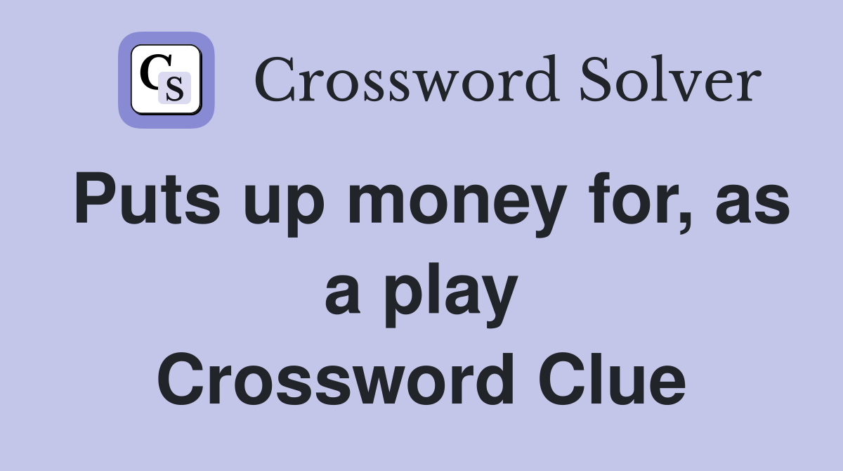 Puts up money for, as a play Crossword Clue
