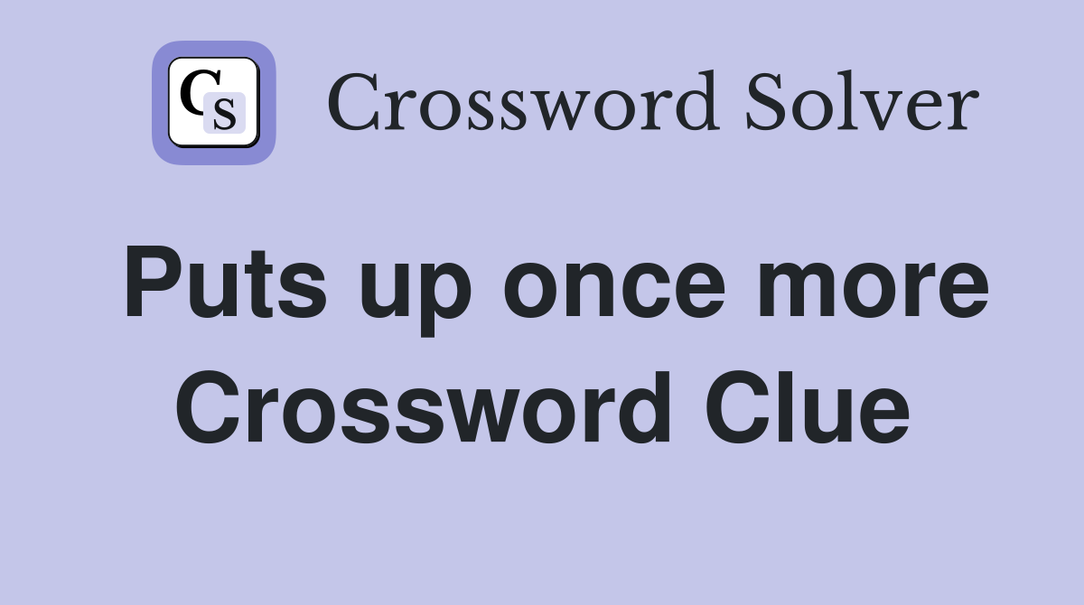 Puts up once more Crossword Clue