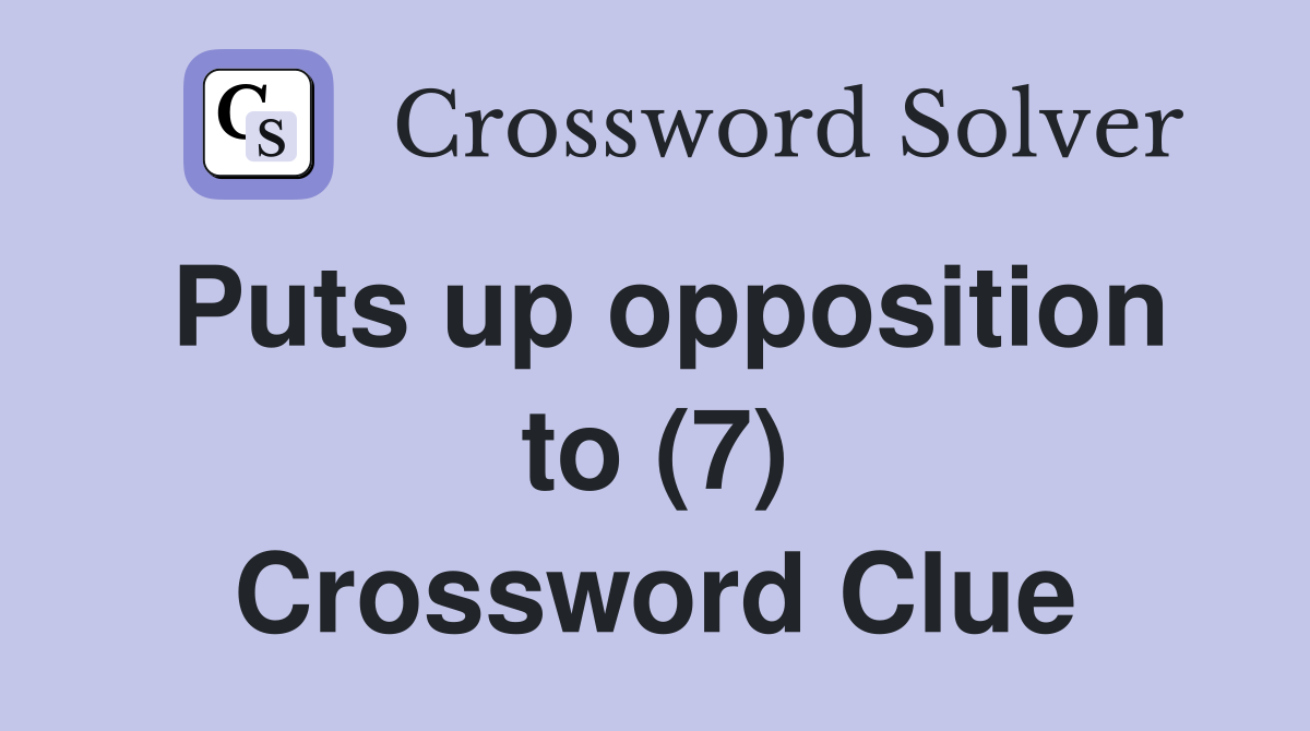 Puts up opposition to (7) Crossword Clue