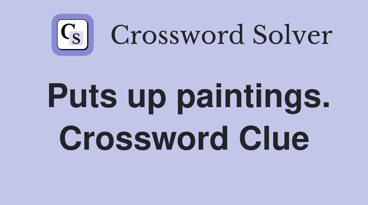 Puts up paintings. Crossword Clue