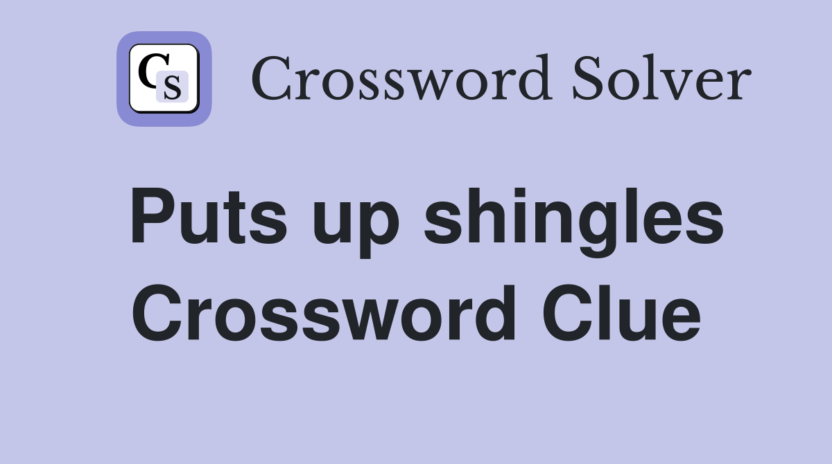 Puts up shingles Crossword Clue