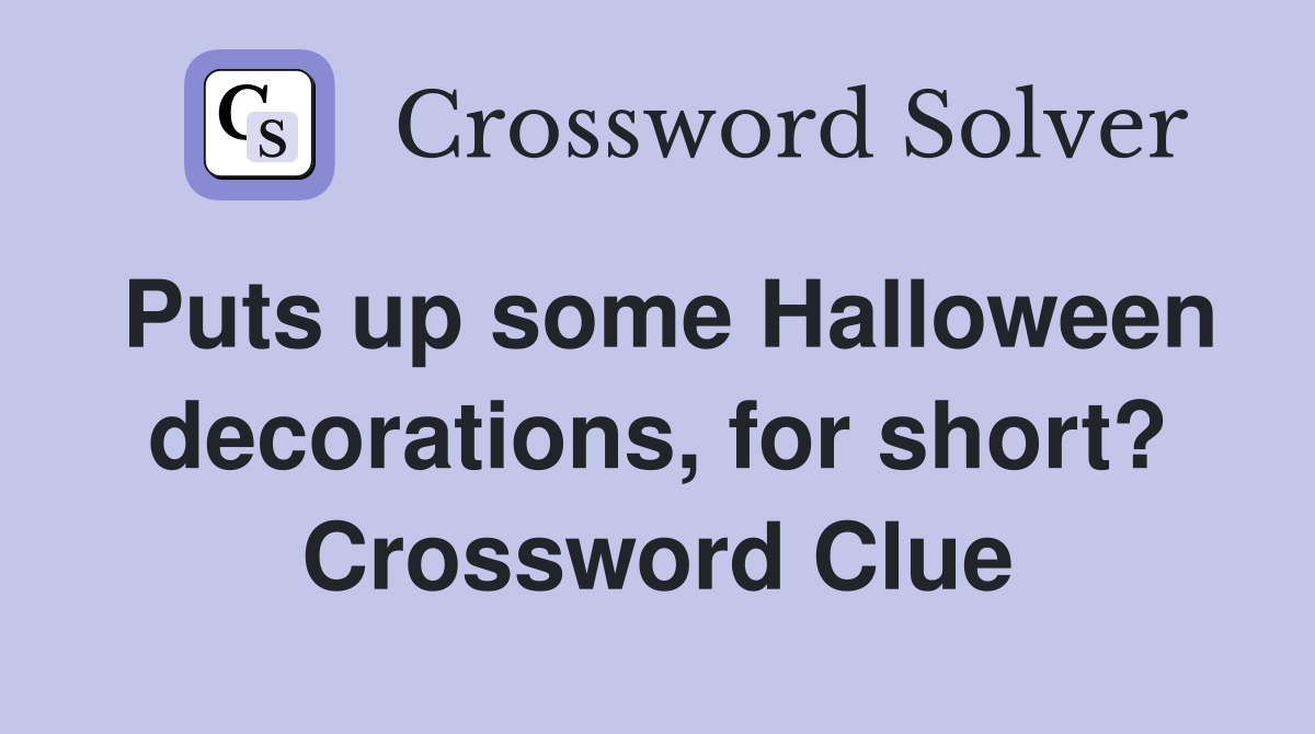 Puts up some Halloween decorations, for short? Crossword Clue