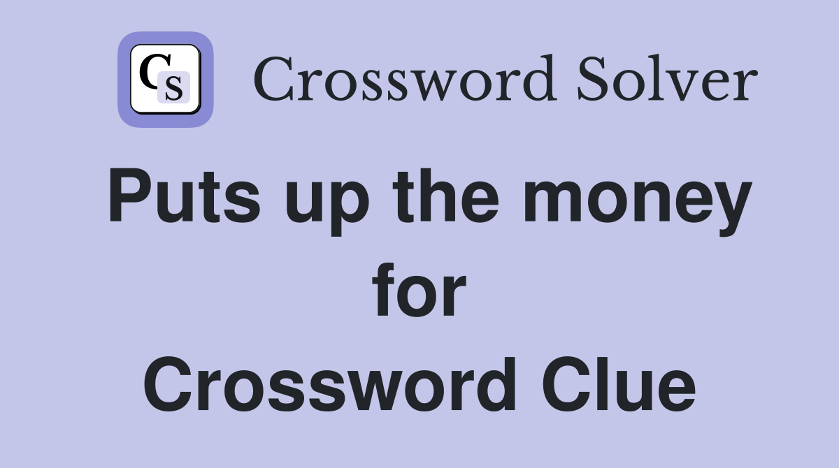 Puts up the money for Crossword Clue