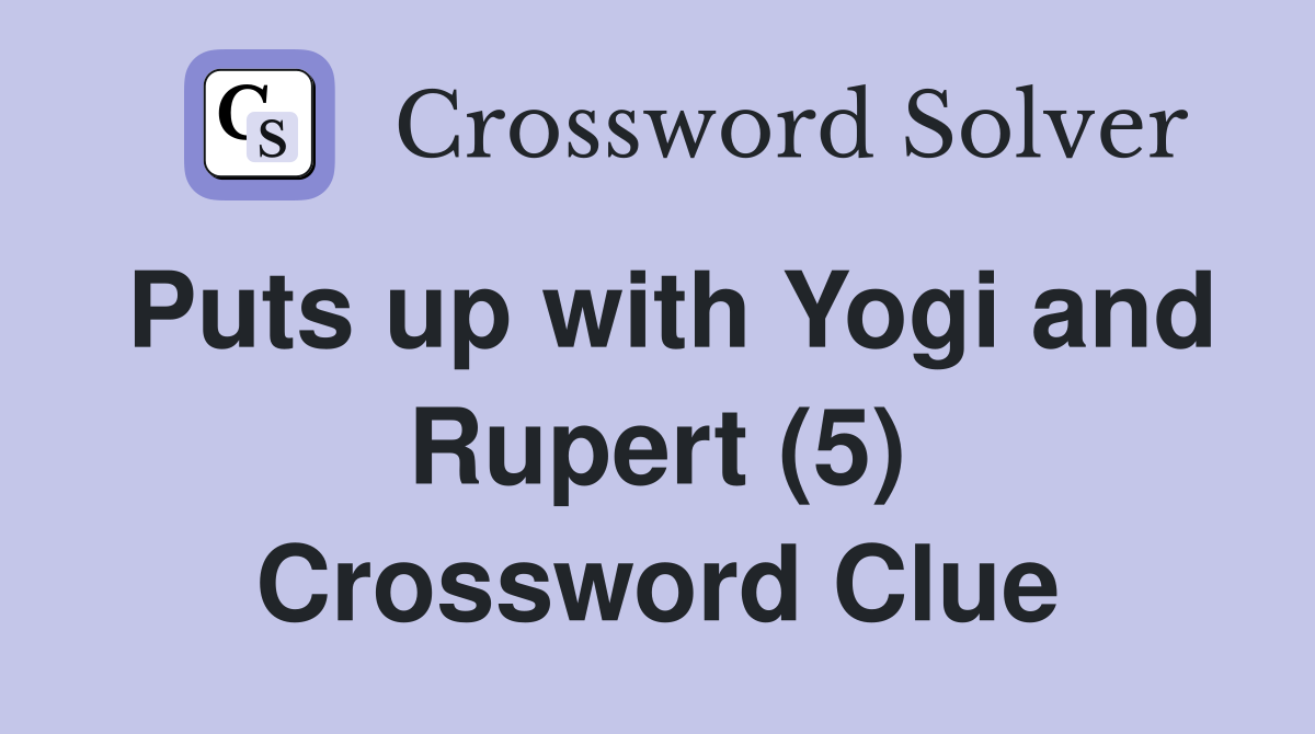 Puts up with Yogi and Rupert (5) Crossword Clue