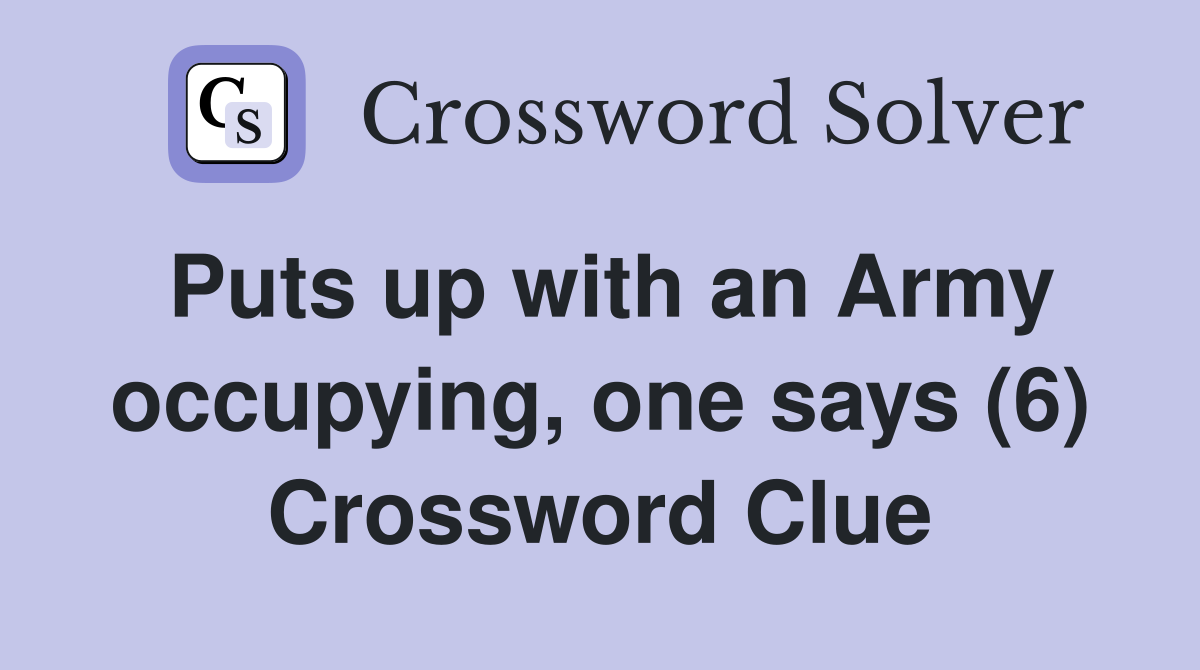 Puts up with an Army occupying, one says (6) Crossword Clue