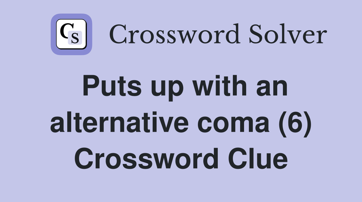 Puts up with an alternative coma (6) Crossword Clue