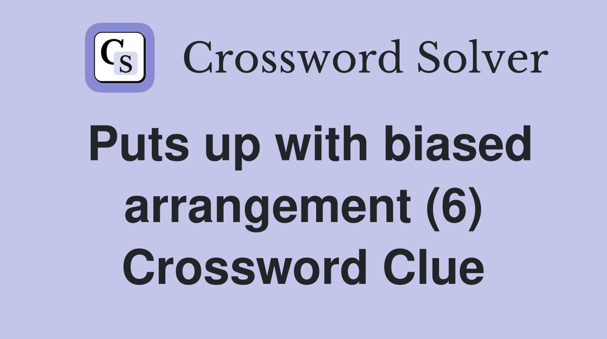 Puts up with biased arrangement (6) Crossword Clue