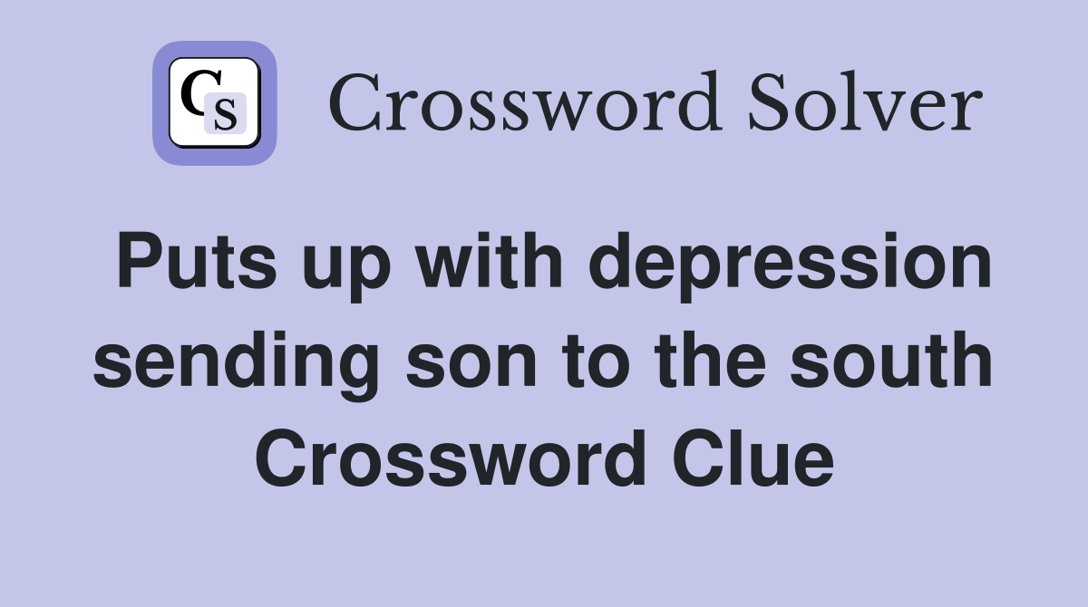 Puts up with depression sending son to the south Crossword Clue